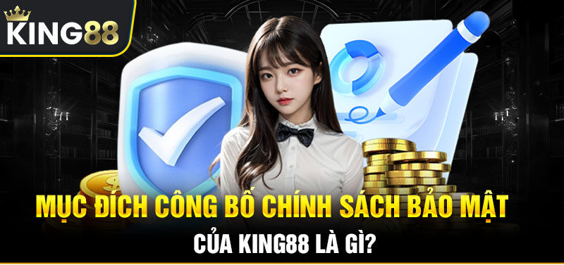 Mục đích công bố chính sách bảo mật của King88 là gì?