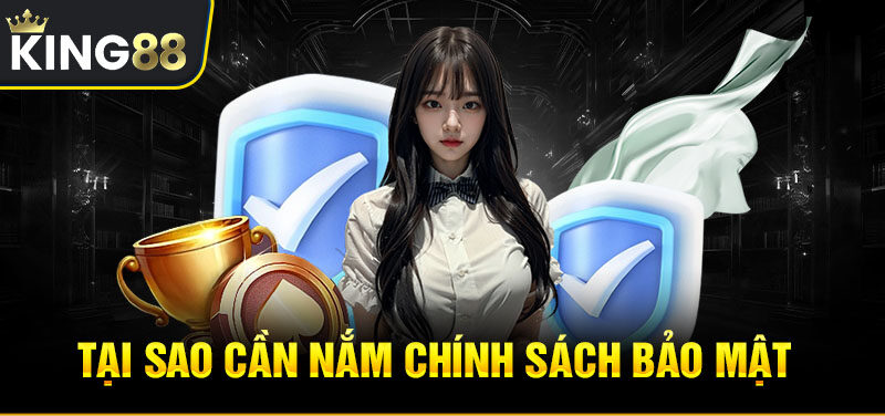 Tại sao anh em cần nắm chính sách bảo mật của King88?