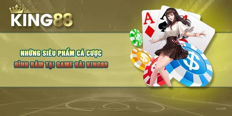 Những siêu phẩm cá cược đình đám tại game bài KING88