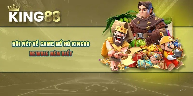 Đôi nét về game nổ hũ King88 newbie nên biết