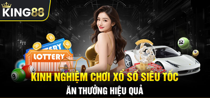 Kinh nghiệm chơi xổ số siêu tốc ăn thưởng hiệu quả