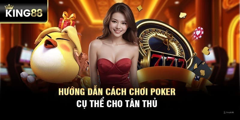 Hướng dẫn cách chơi Poker cụ thể cho tân thủ