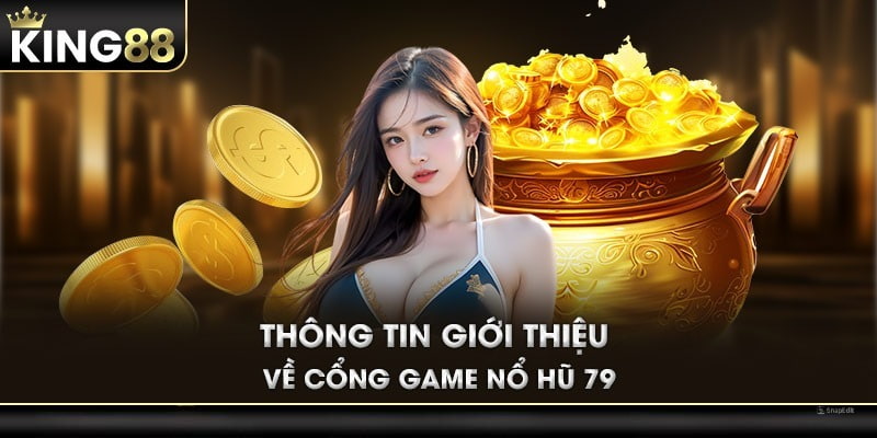 Thông tin giới thiệu về cổng game Nổ Hũ 79