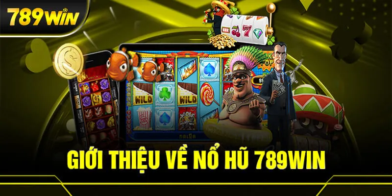 Nổ hũ 789Win – Sảnh cược được yêu thích hàng đầu năm 2024