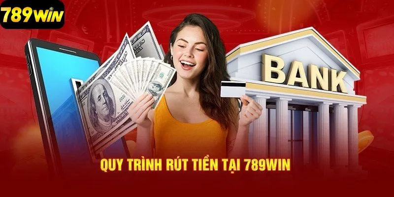 Tổng hợp các bước rút tiền tại nhà cái 789Win chi tiết từ A-Z