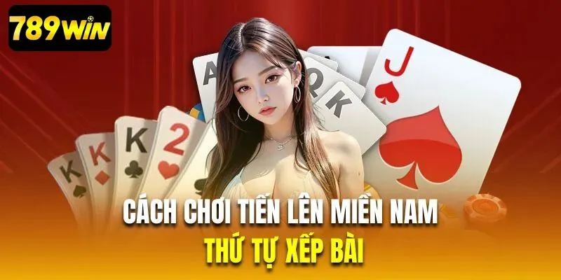 Cách chơi tiến lên chi tiết về thứ tự xếp bài